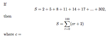 If
S = 2+5+ 8+11+ 14 +17+.. + 302,
then
100
s=E(er + 2)
r=0
where c=
