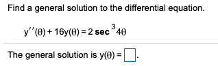 Find a general solution to the differential equation.
y"(0) + 16y(0) = 2 sec
3
40
The general solution is y(0) =
