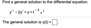 Find a general solution to the differential equation.
y" - 2y' +y=t-3 et
The general solution is y(t) =
