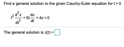 Find a general solution to the given Cauchy-Euler equation for t>0.
dz
+ 5t + 4z = 0
2
dt?
dt
The general solution is z(t) =
