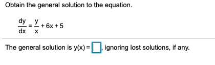 Obtain the general solution to the equation.
dy - Y+ 6x+5
dx
The general solution is y(x) = || | ignoring lost solutions, if any.
