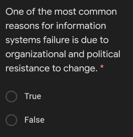 One of the most common
reasons for information
systems failure is due to
organizational and political
resistance to change. *
O True
O False
