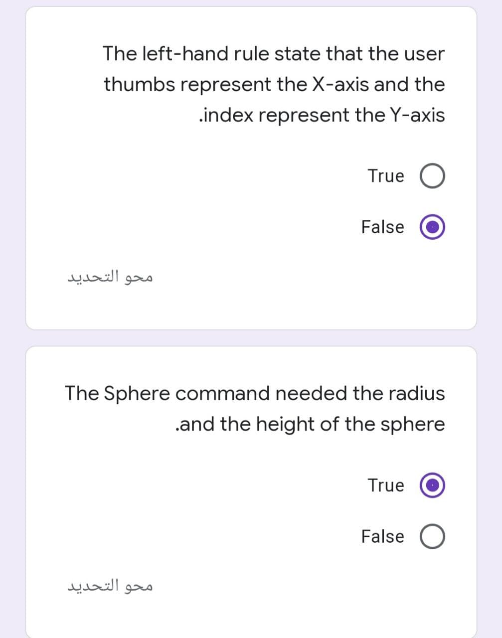 The left-hand rule state that the user
thumbs represent the X-axis and the
.index represent the Y-axis
True
False
محو التحدید
The Sphere command needed the radius
.and the height of the sphere
True
False
محو التحدید
