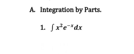 A. Integration by Parts.
1. Sx²e-*dx
