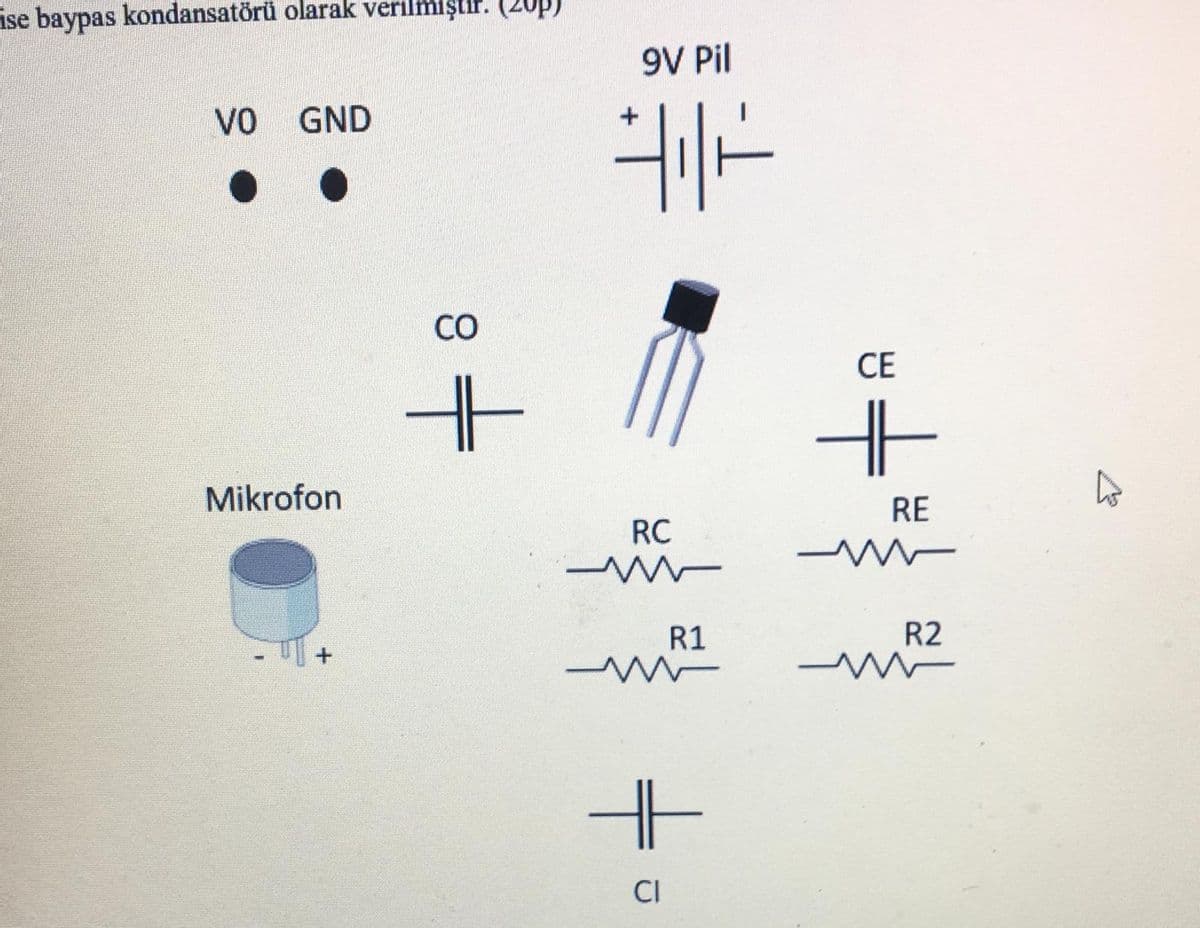 ise baypas kondansatörü olarak verilmiştir. (20p)
9V Pil
Vo GND
CO
СЕ
Mikrofon
RE
RC
R1
R2
CI
