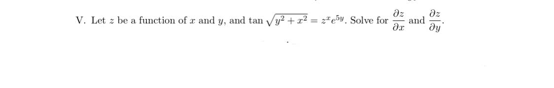 dz
and
dx
dz
V. Let z be a function of r and y, and tan Vy? + x2 = z*e5y. Solve for
ду
