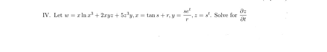 IV. Let w = x ln x + 2xyz + 5z°y, x = tan s +r, y =
dz
se
z = s'. Solve for
