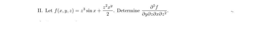 II. Let f(x, y, z) =
sin x +
Determine
dydzdrdz² '
