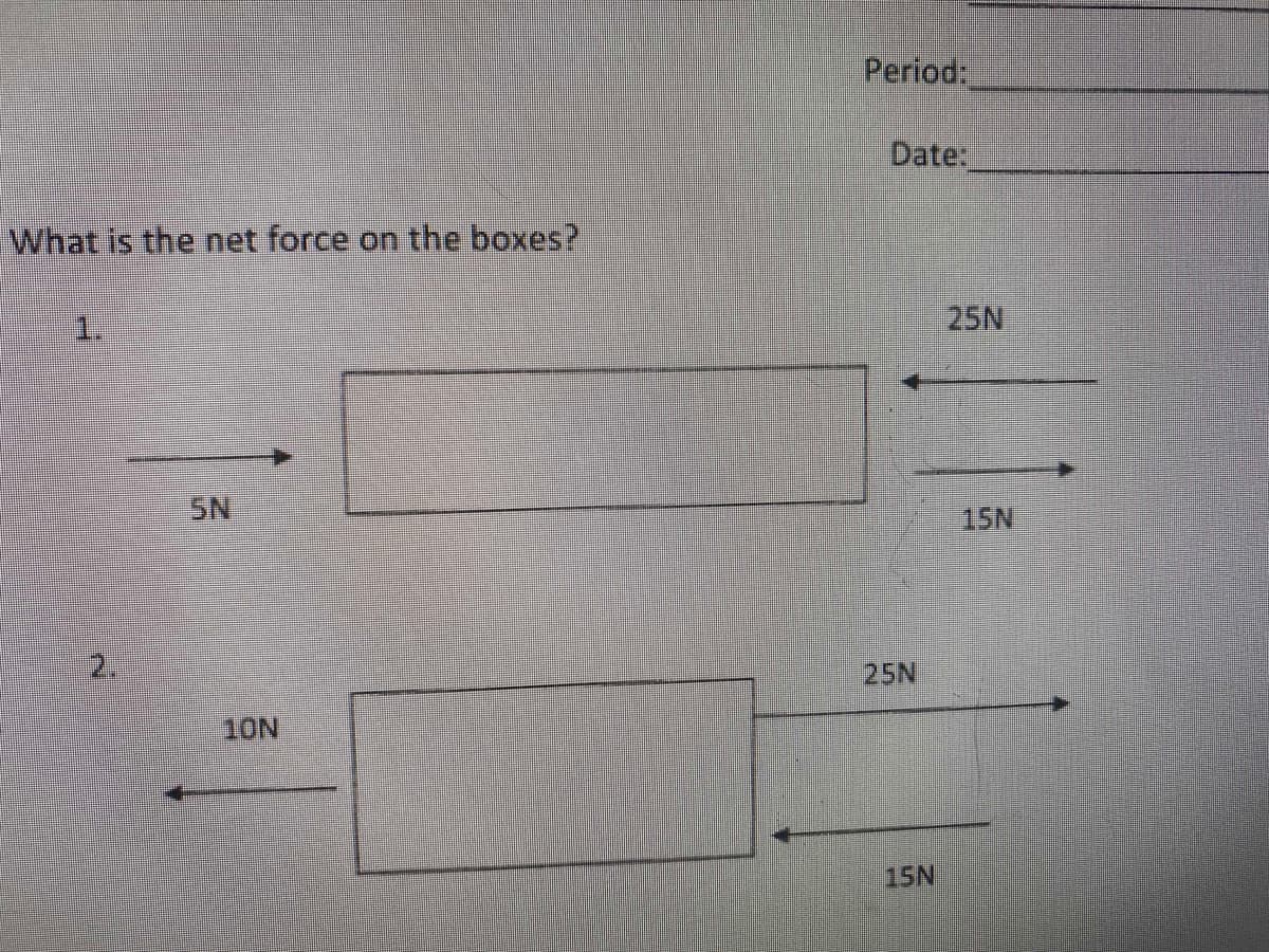 Period:
Date:
What is the net force on the boxes?
25N
SN
15N
2.
25N
10N
15N
