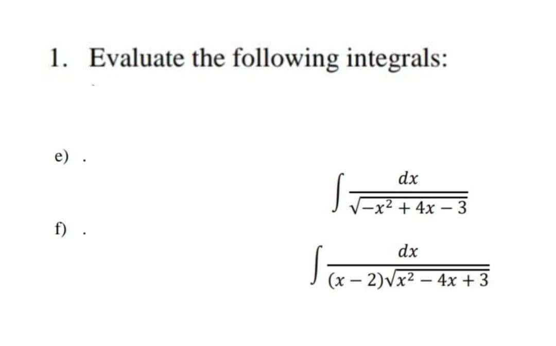 1. Evaluate the following integrals:
e) .
dx
-x2 + 4x – 3
f) .
dx
(x – 2)vx2 – 4x + 3
-
