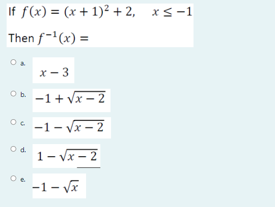 If f(x) = (x + 1)² + 2, x < -1
%3D
Then f-1(x) =
O a.
х — 3
Ob.
-1+ Vx – 2
Oc.
-1 - Vx – 2
Od.
1- Vx – 2
-1- Vx
ai
