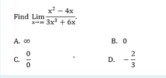 x – 4x
Find Lim-
x-00 3x3 + 6x
A. 00
В. О
2
С.
D.
olo
