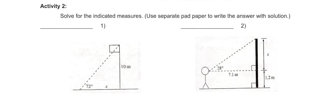 Activity 2:
Solve for the indicated measures. (Use separate pad paper to write the answer with solution.)
1)
2)
4
10m
7.1 m
1.2 m
x