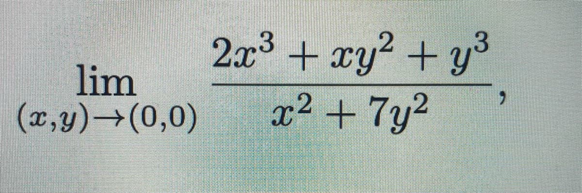 lim
(x,y) (0,0)
2x³ + xy² + y
x² + 7y²
