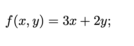 f (x, y) = 3x + 2y;
