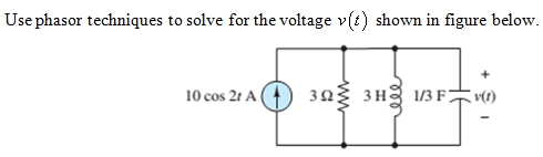 Use phasor techniques to solve for the voltage v(t) shown in figure below.
10 cos 21 A
3n 3H8 1/3 F)
