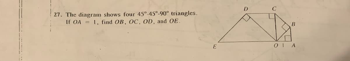 27. The diagram shows four 45°-45°-90° triangles.
If OA = 1, find OB, OC, OD, and OE.
E
