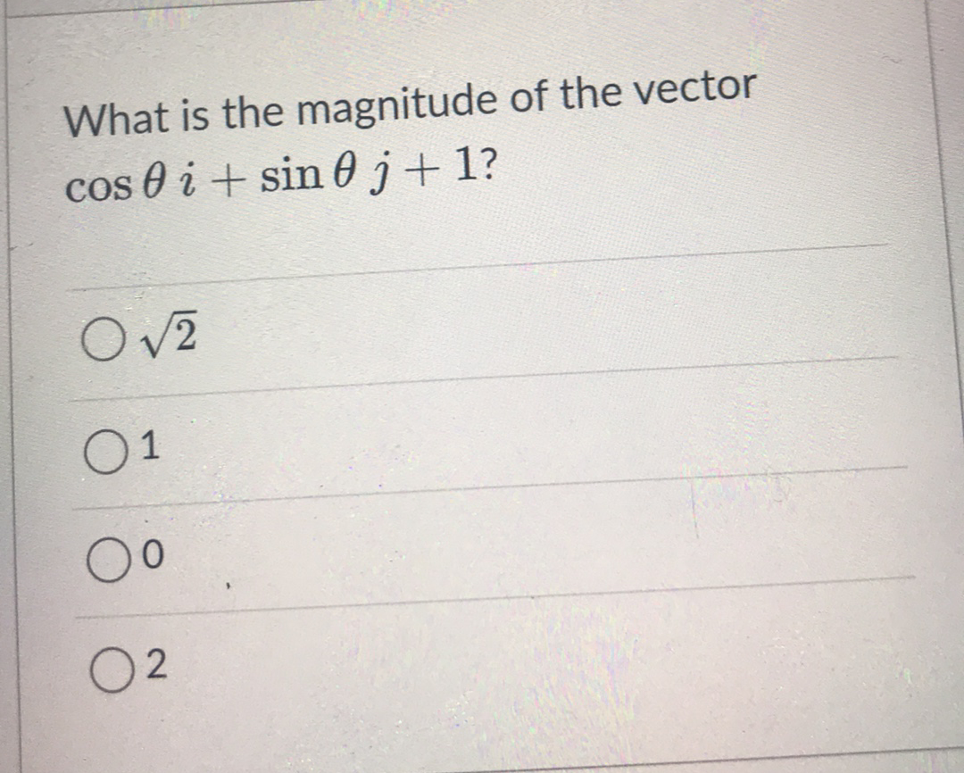 What is the magnitude of the vector
cos 0 i + sin 0j+ 1?
01
O2
