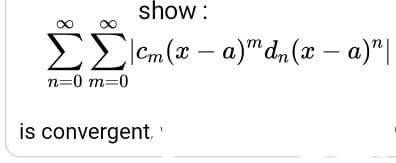 show :
ΣΣ-a- a"d, (ε - a)"!
n=0 m=0
is convergent,
