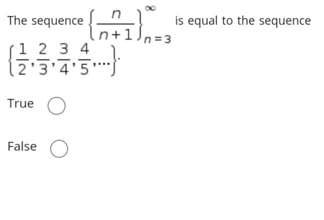 The sequence
is equal to the sequence
n+1)n=3
1 2 3 4
2'3'4'5
True O
False
