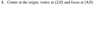 1. Center at the origin; vertex at (2,0) and focus at (4,0)
