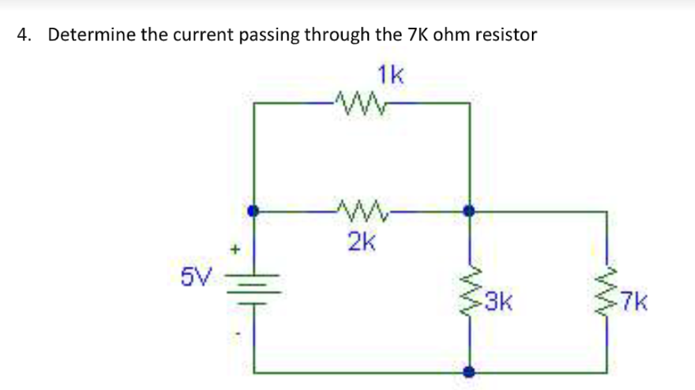 4. Determine the current passing through the 7K ohm resistor
1k
2k
5V
3k
-7k
