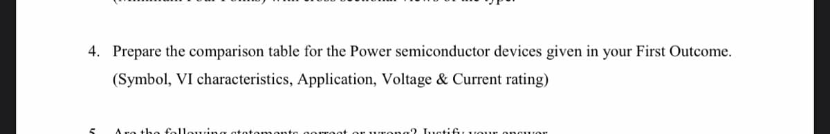 4. Prepare the comparison table for the Power semiconductor devices given in your First Outcome.
(Symbol, VI characteristics, Application, Voltage & Current rating)
A ro the fellowing
oorreot or w rong2 LustifiL VOur onguor
