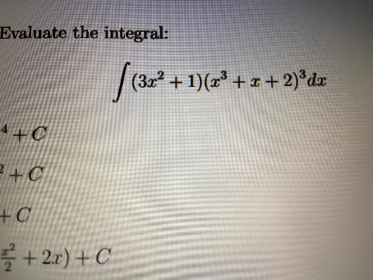 Evaluate the integral:
(3x² + 1)(x³ + x + 2)°dx
4+C
+C
+ 2x) + C
