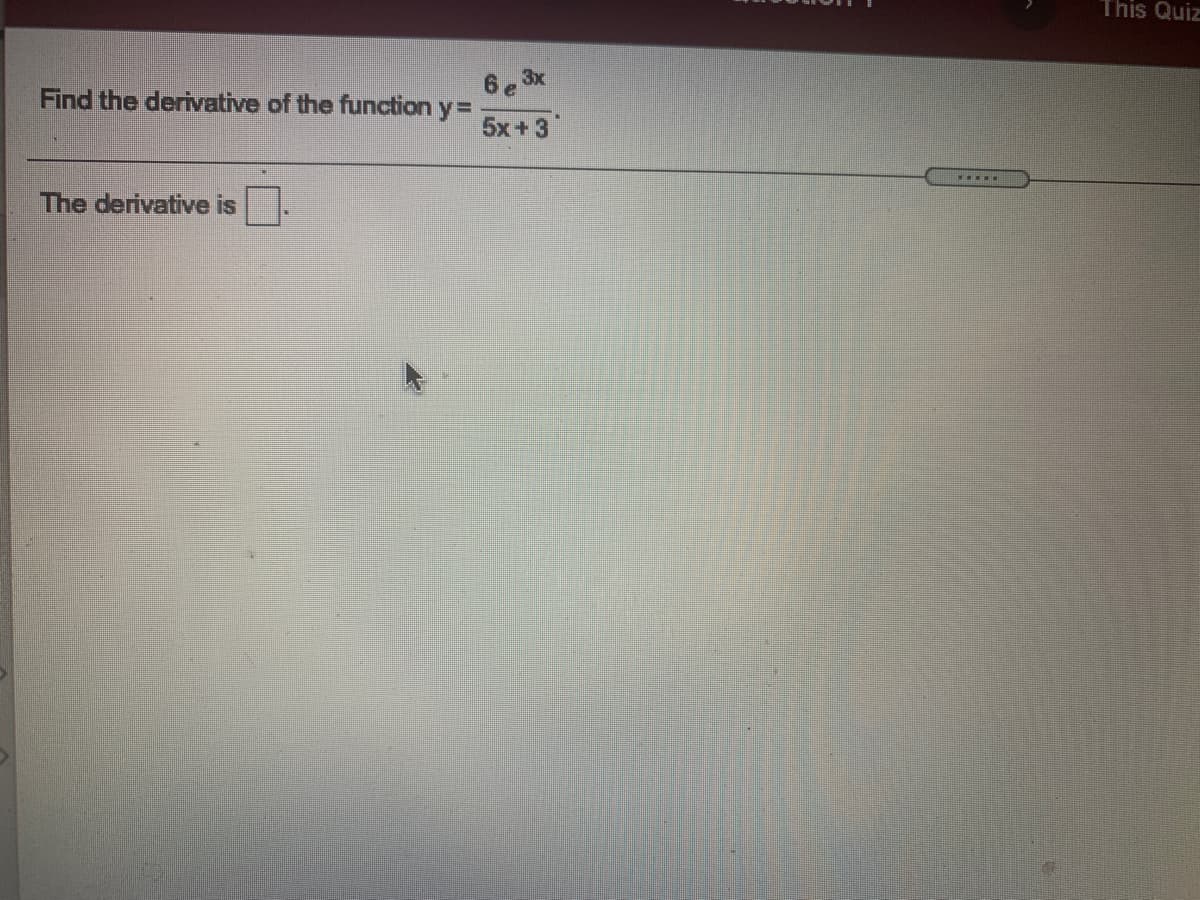 This Quiz
3x
Find the derivative of the function y=
5x+3
The derivative is
