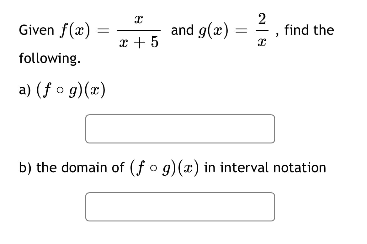 Given f(x)
and g(x)
find the
-
x + 5
following.
a) (ƒ o g)(x)
b) the domain of (fo g)(x) in interval notation
