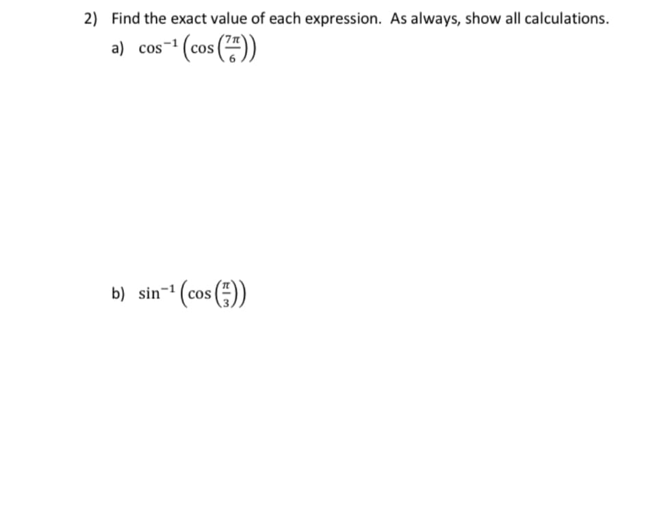 2) Find the exact value of each expression. As always, show all calculations.
a) cos- (cos ()
b) sin- (cos ()
