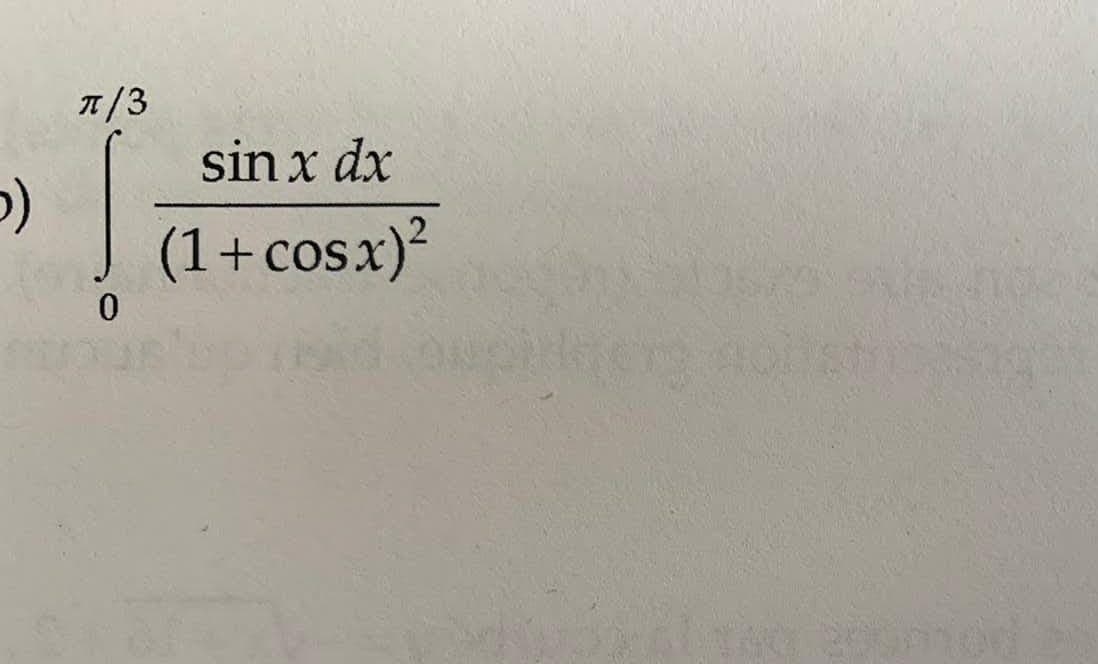 5)
π/3
Ĵ
0
sin x dx
(1+cosx)?