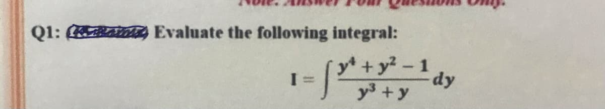 Q1: ( m Evaluate the following integral:
(y +y -1
dy
I =
y3 +y
