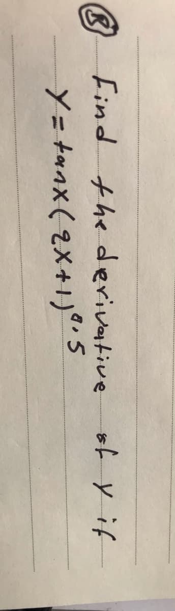 B Find the derivative
Y= tanx(2X+1)°.5
of y if
