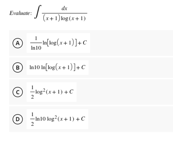 Evaluate:
A
B
С)
dx
(x+1) log(x+1)
-In[log(x+1)] +C
In 10
In 10 In[log(x+1)] + C
-- log² (x + 1) + C
¹-In 10 log² (x + 1) + C
2
D
