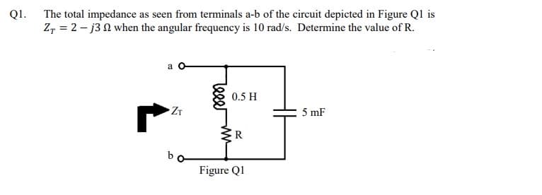 QI.
The total impedance as seen from terminals a-b of the circuit depicted in Figure Ql is
Z, = 2 – j3 N when the angular frequency is 10 rad/s. Determine the value of R.
a
0.5 H
ZT
5 mF
Figure Q1
Teeer
