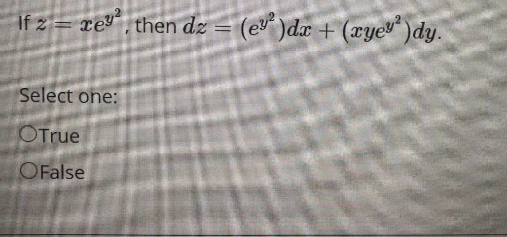 If z = xe, then dz
= (ev)dx + (xyev )dy.
(æyev )dy.
Select one:
OTrue
OFalse
