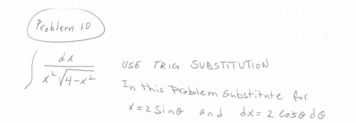Problem 10
USE
TRIG SUBSTITUTION
In this Problem Substitnte for
X = z Sino
and
dx = 2 Co3o do

