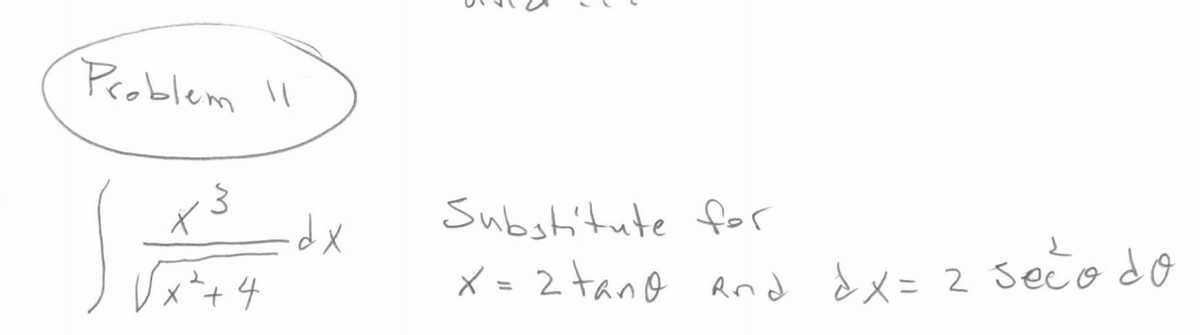Problem lI
Substitute for
dX
x²+4
X = 2tano and dx= 2 Secodo
