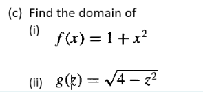(c) Find the domain of
(i)
f (x) = 1+x?
(ii) 8(2)= /4 – z?
