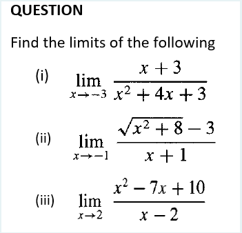 QUESTION
Find the limits of the following
(i)
x + 3
lim
x→-3 x2 + 4x + 3
Vx2 + 8 – 3
lim
(ii)
x+-1
x +1
х? — 7х + 10
(iii) lim
х — 2
