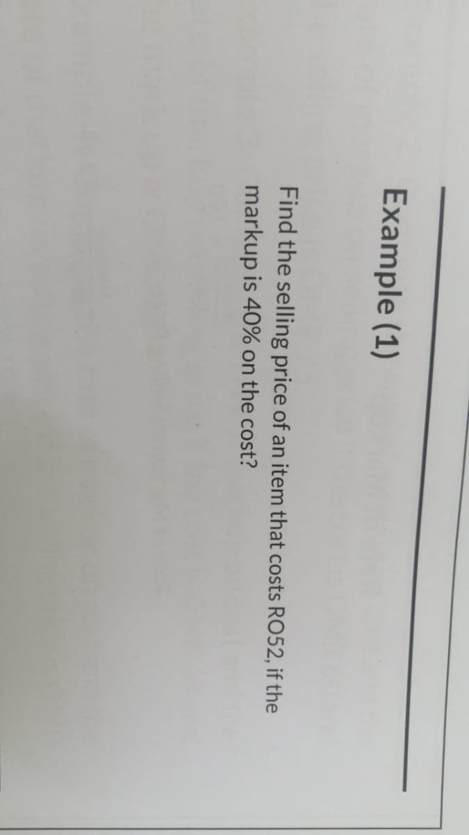 Example (1)
Find the selling price of an item that costs R052, if the
markup is 40% on the cost?
