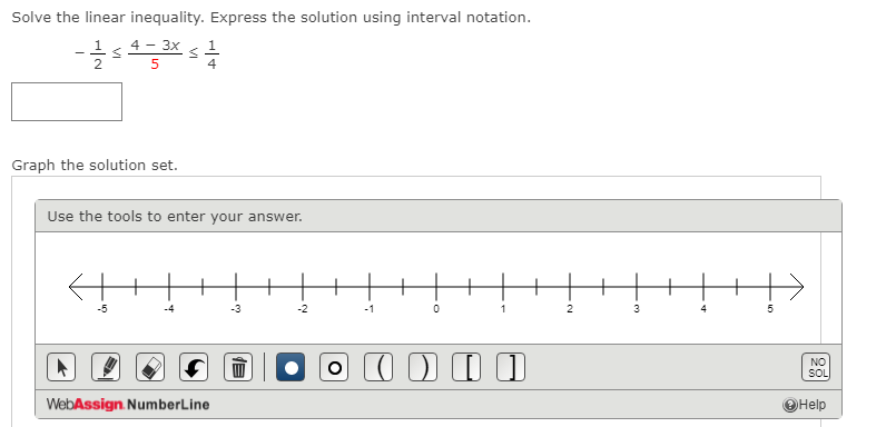 Solve the linear inequality. Express the solution using interval notation.
4
- 3x
1
2
Graph the solution set.
Use the tools to enter your answer.
-5
-4
-3
-2
-1
1
3
4
O ( DI I
NO
SOL
WebAssign. NumberLine
OHelp
2.
VI
