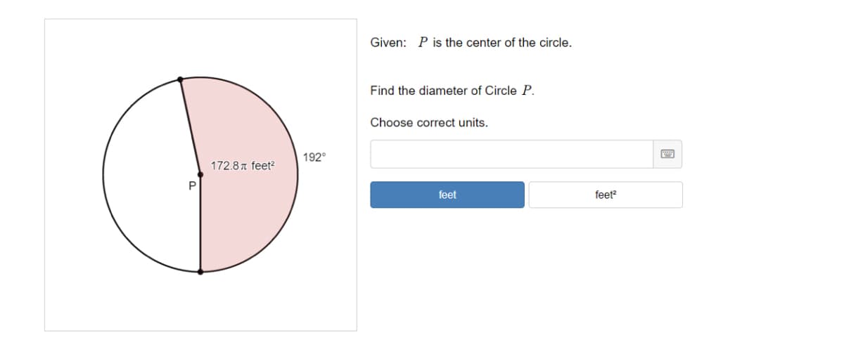 Given: P is the center of the circle.
Find the diameter of Circle P.
Choose correct units.
192°
172.8 A feet?
feet
feet?
