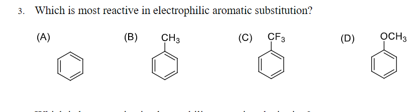 Which is most reactive in electrophilic aromatic substitution?
(A)
(B)
CH3
(C) CF3
(D)
OCH3
