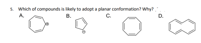 5. Which of compounds is likely to adopt a planar conformation? Why? ..
A.
С.
D.
В.
