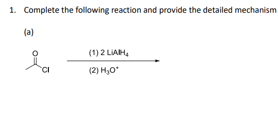 1. Complete the following reaction and provide the detailed mechanism
(a)
(1) 2 LİAIH4
CI
(2) H3O*
