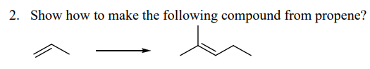 2. Show how to make the following compound from propene?
