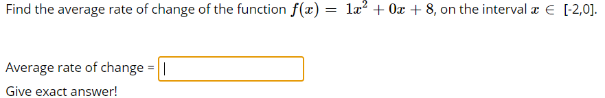 Find the average rate of change of the function f(x) = læ² + 0x + 8, on the interval x E [-2,0].
Average rate of change
Give exact answer!

