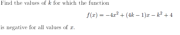 Find the values of k for which the function
f (x) = -4x? + (4k – 1)x – k? + 4
is negative for all values of x.
